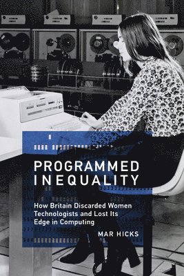 Mar Hicks - Programmed Inequality, Häftad