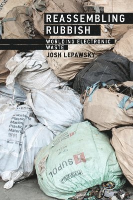 Josh Lepawsky - Reassembling Rubbish: Worlding Electronic Waste, Häftad