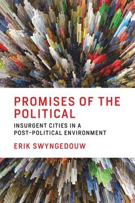 Erik Swyngedouw - Promises of the Political: Insurgent Cities in a Post-Political Environment, Häftad