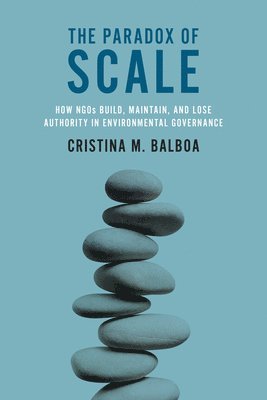 bokomslag The Paradox of Scale: How NGOs Build, Maintain, and Lose Authority in Environmental Governance