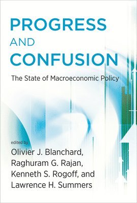 Olivier Blanchard, Raghuram Rajan, Kenneth Rogoff, Lawrence H. Summers, Olivier (MIT) Blanchard, Raghuram (Harper Center) Rajan, Kenneth (Harvard University) Rogoff, Harvard University) Summers, Lawrence H. (Professor and President Emeritus, Lawrence H Summers - Progress and Confusion, Häftad