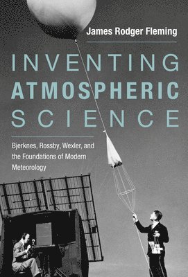 James Rodger Fleming - Inventing Atmospheric Science: Bjerknes, Rossby, Wexler, and the Foundations of Modern Meteorology, Häftad