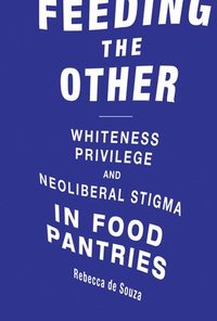 bokomslag Feeding the Other: Whiteness, Privilege, and Neoliberal Stigma in Food Pantries