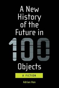 bokomslag A New History of the Future in 100 Objects