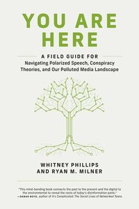 bokomslag You Are Here: A Field Guide for Navigating Polarized Speech, Conspiracy Theories, and Our Polluted Media Landscape