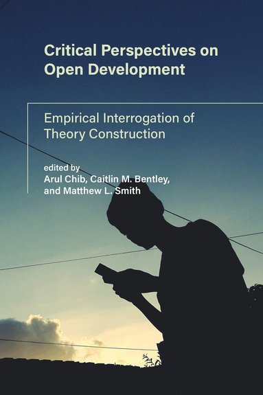 Arul Chib, Matthew L. Smith, Arul Chib, Caitlin M. Bentley, Matthew L. Smith - Critical Perspectives on Open Development, Häftad
