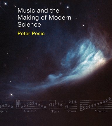 Peter Pesic - Music and the Making of Modern Science, Häftad