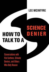 bokomslag How to Talk to a Science Denier: Conversations with Flat Earthers, Climate Deniers, and Others Who Defy Reason
