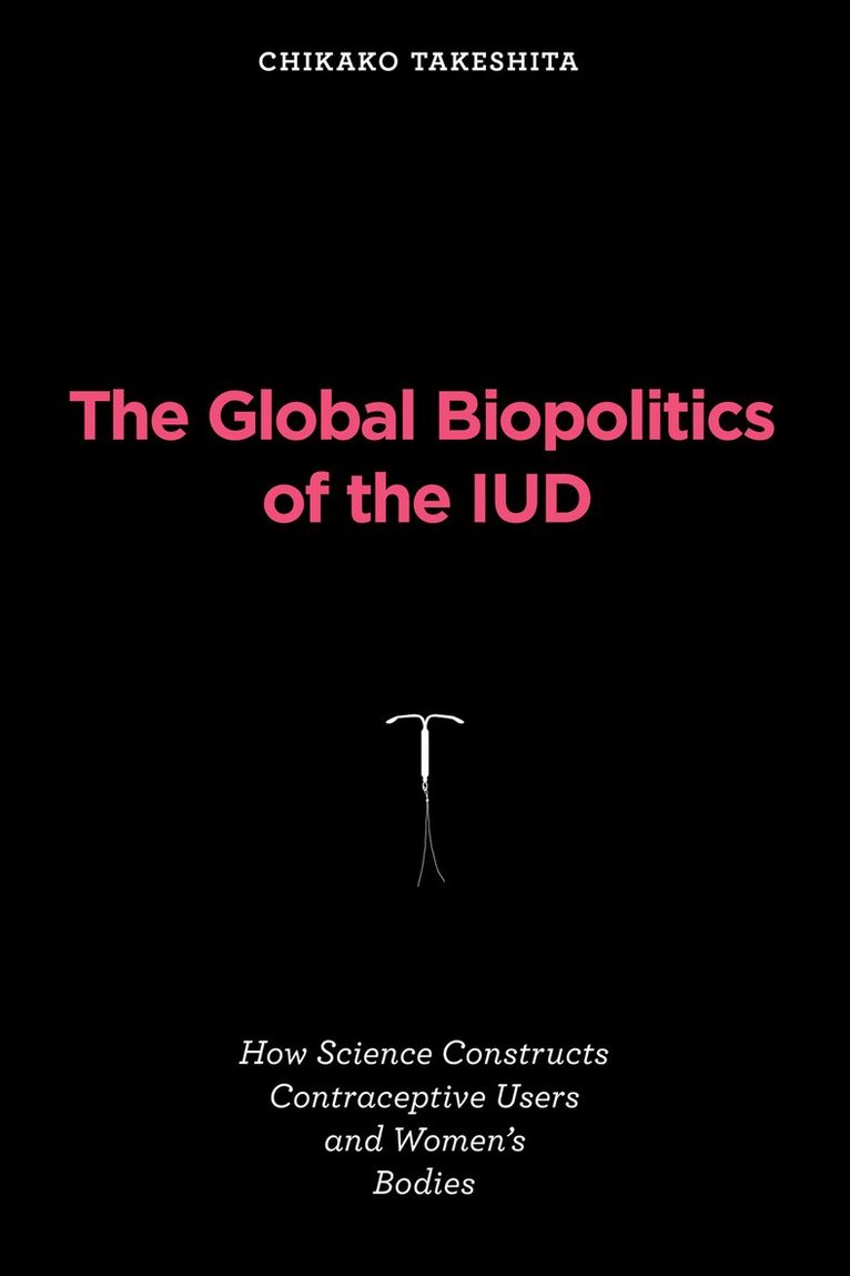 Chikako Takeshita - Global Biopolitics of the IUD, Häftad