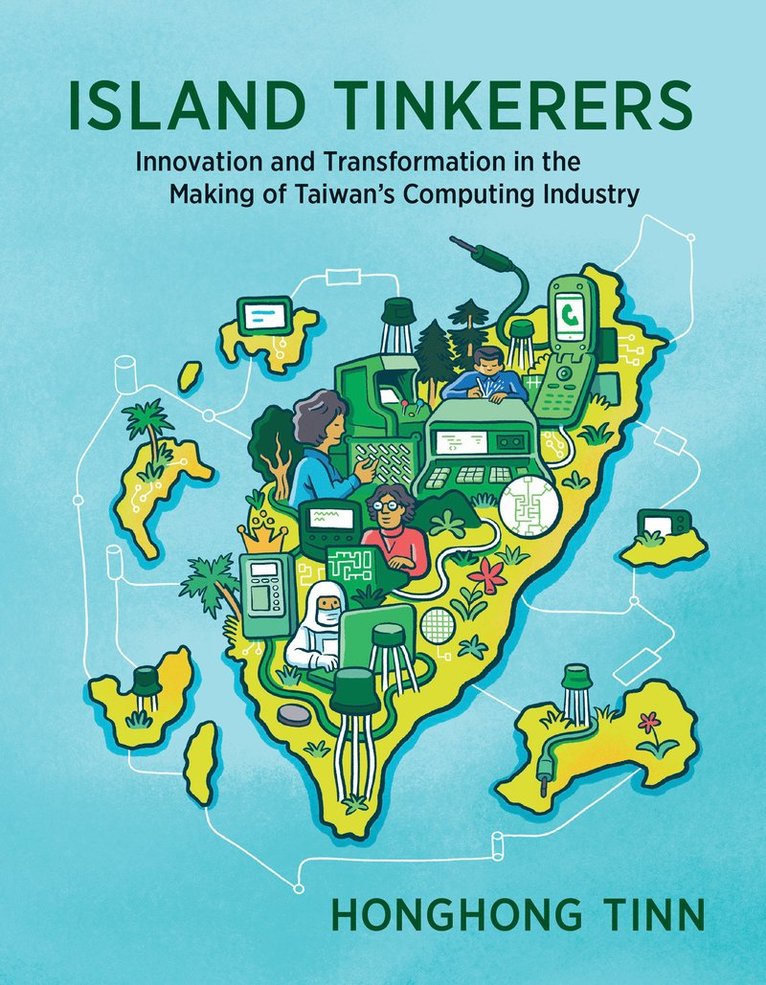 Island Tinkerers: Innovation and Transformation in the Making of Taiwan's Computing Industry 1