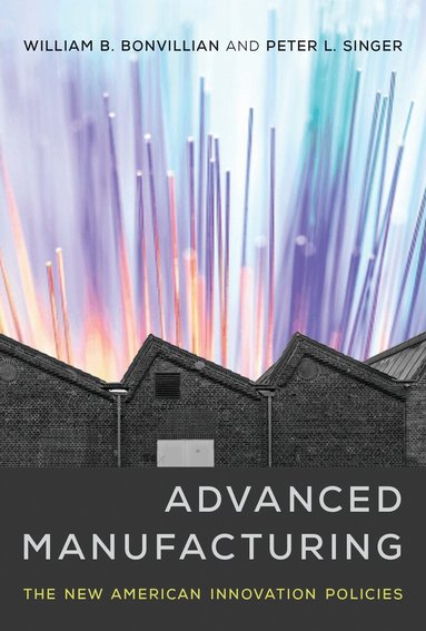 William B. Bonvillian, Peter L. Singer - Advanced Manufacturing, Häftad