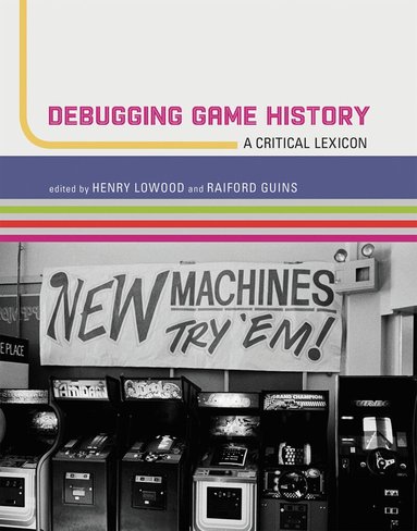 Henry Lowood, Raiford Guins - Debugging Game History, Häftad