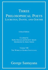 bokomslag Three Philosophical Poets: Lucretius, Dante, and Goethe, critical edition, Volume 8