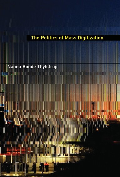 Nanna Bonde Thylstrup - Politics of Mass Digitization, Häftad