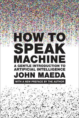 John Maeda - How to Speak Machine, with a new preface by the author, Häftad