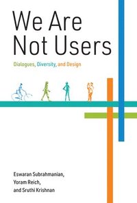 bokomslag We Are Not Users: Dialogues, Diversity, and Design