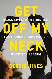 bokomslag Get Off My Neck: Black Lives, White Justice, and a Former Prosecutor's Quest for Reform