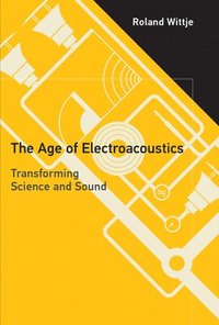 bokomslag The Age of Electroacoustics: Transforming Science and Sound