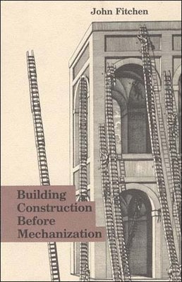 John Fitchen - Building Construction Before Mechanization, Häftad