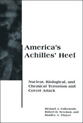 Richard A Falkenrath, Robert D Newman, Bradley A. Thayer - America's Achilles' Heel, Häftad