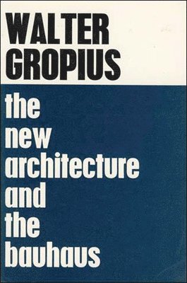 Walter Gropius - New Architecture and The Bauhaus, Häftad