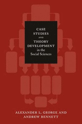 Alexander L. George, Andrew Bennett - Case Studies and Theory Development in the Social Sciences, Häftad