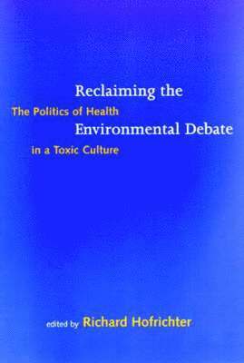 Richard Hofrichter - Reclaiming the Environmental Debate: The Politics of Health in a Toxic Culture, Häftad