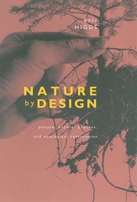 Eric Higgs - Nature by Design: People, Natural Process, and Ecological Restoration, Häftad