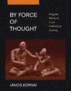 Janos Kornai - By Force of Thought: Irregular Memoirs of an Intellectual Journey, Häftad