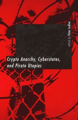 Crypto Anarchy, Cyberstates, and Pirate Utopias 1