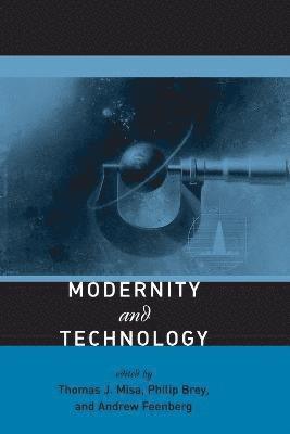 Thomas J. Misa, Philip Brey, Andrew Feenberg - Modernity and Technology, Häftad