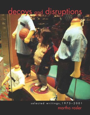 Martha Rosler - Decoys and Disruptions, Häftad