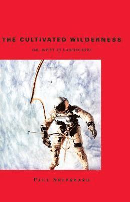 Paul Shepheard - Cultivated Wilderness, Häftad