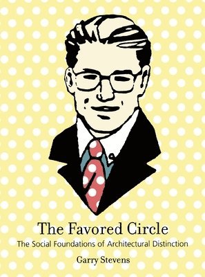 Garry Stevens - The Favored Circle: The Social Foundations of Architectural Distinction, Häftad