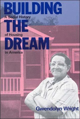 Gwendolyn Wright - Building the Dream: A Social History of Housing in America, Häftad