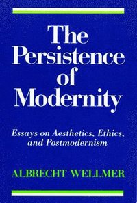 bokomslag The Persistence of Modernity: Essays on Aesthetics, Ethics, and Postmodernism