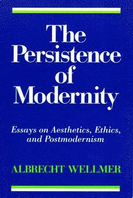 Albrecht Wellmer - The Persistence of Modernity: Essays on Aesthetics, Ethics, and Postmodernism, Häftad