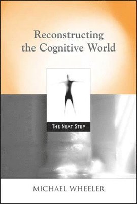 Michael Wheeler - Reconstructing the Cognitive World: The Next Step, Häftad