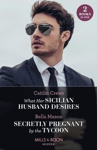 bokomslag What Her Sicilian Husband Desires / Secretly Pregnant By The Tycoon