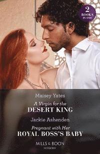 bokomslag A Virgin For The Desert King / Pregnant With Her Royal Boss's Baby  2 Books in 1