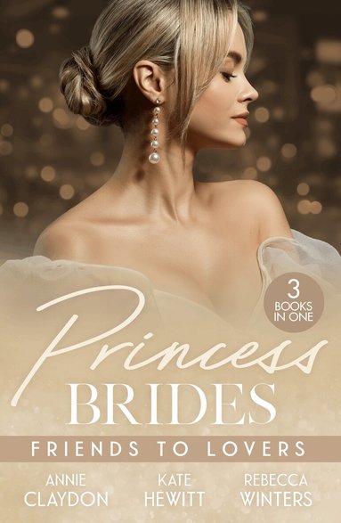 Annie Claydon, Kate Hewitt, Rebecca Winters - Princess Brides: Friends To Lovers, Häftad