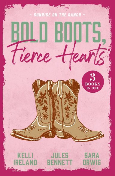 Kelli Ireland, Jules Bennett, Sara Orwig - Bold Boots, Fierce Hearts: Sunrise On The Ranch, Häftad