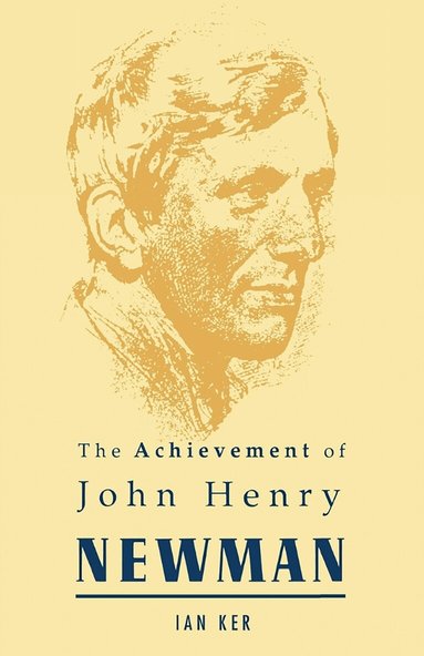Ian Ker - Achievement of John Henry Newman, Inbunden
