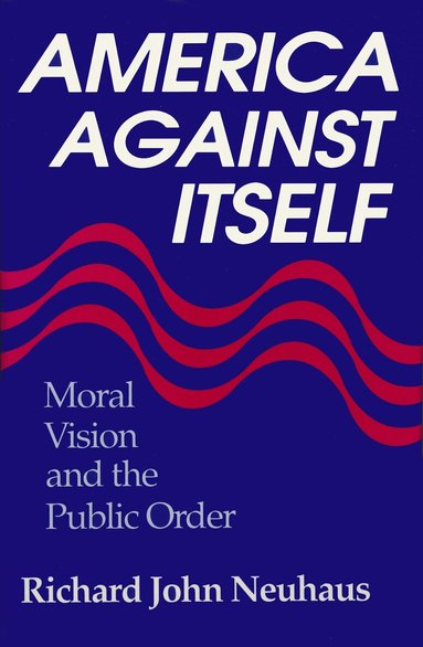 Richard John Neuhaus - America Against Itself, Inbunden