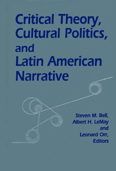 Steven M. Bell, Albert H. LeMay, Leonard Orr - Critical Theory, Cultural Politics, and Latin American Narrative, Inbunden