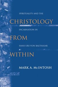 bokomslag Christology from Within: Spirituality and the Incarnation in Hans Urs von Balthasar