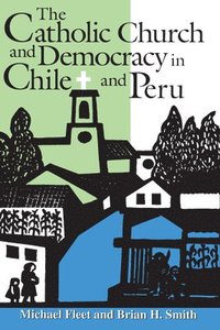bokomslag The Catholic Church and Democracy in Chile and Peru