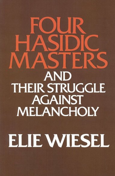 Elie Wiesel - Four Hasidic Masters and Their Struggle Against Melancholy, Häftad