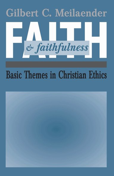 Gilbert C. Meilaender - Faith and Faithfulness, Inbunden