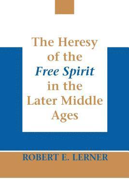 Heresy of the Free Spirit in the Later Middle Ages, the